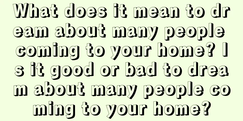 What does it mean to dream about many people coming to your home? Is it good or bad to dream about many people coming to your home?