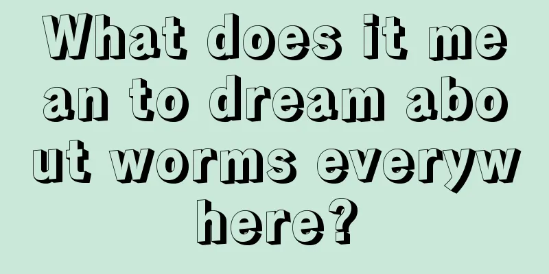 What does it mean to dream about worms everywhere?