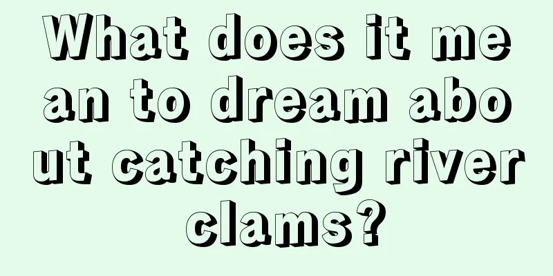 What does it mean to dream about catching river clams?