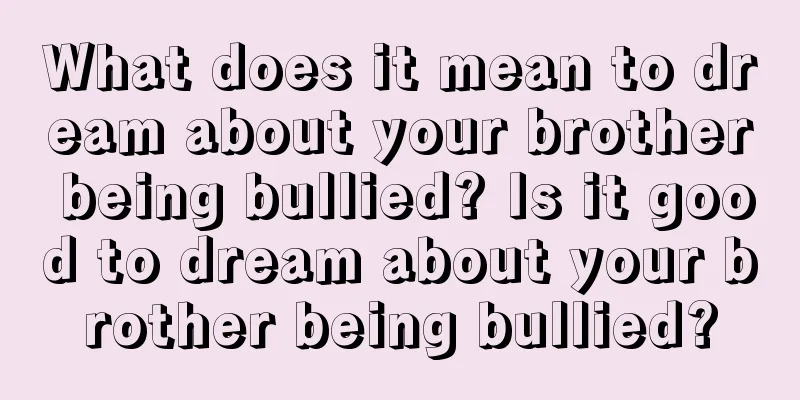 What does it mean to dream about your brother being bullied? Is it good to dream about your brother being bullied?