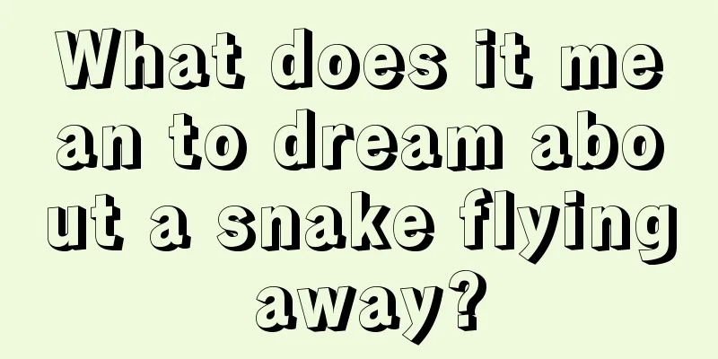 What does it mean to dream about a snake flying away?