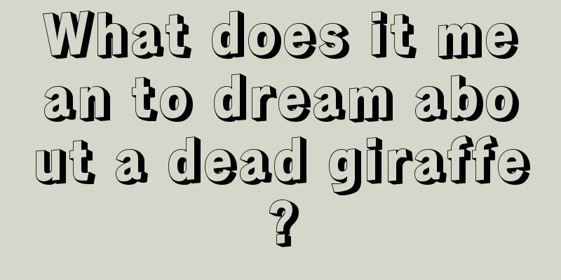 What does it mean to dream about a dead giraffe?