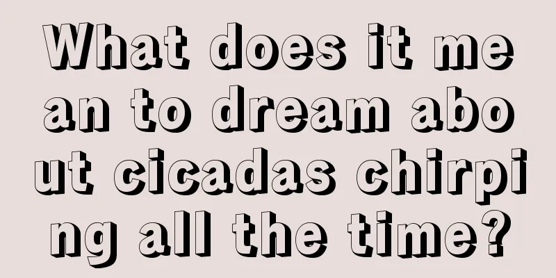 What does it mean to dream about cicadas chirping all the time?