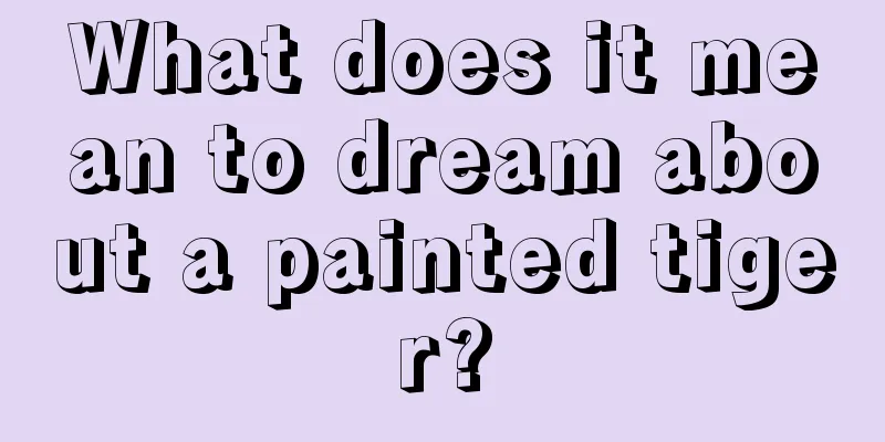 What does it mean to dream about a painted tiger?