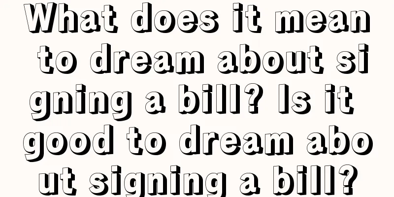 What does it mean to dream about signing a bill? Is it good to dream about signing a bill?