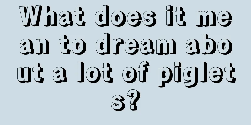 What does it mean to dream about a lot of piglets?