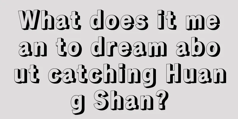 What does it mean to dream about catching Huang Shan?