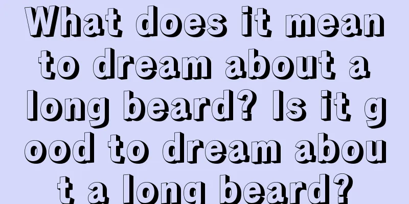 What does it mean to dream about a long beard? Is it good to dream about a long beard?