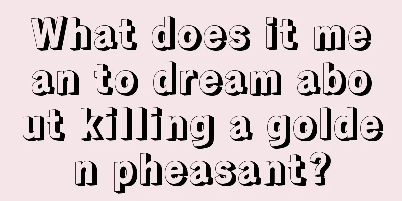 What does it mean to dream about killing a golden pheasant?