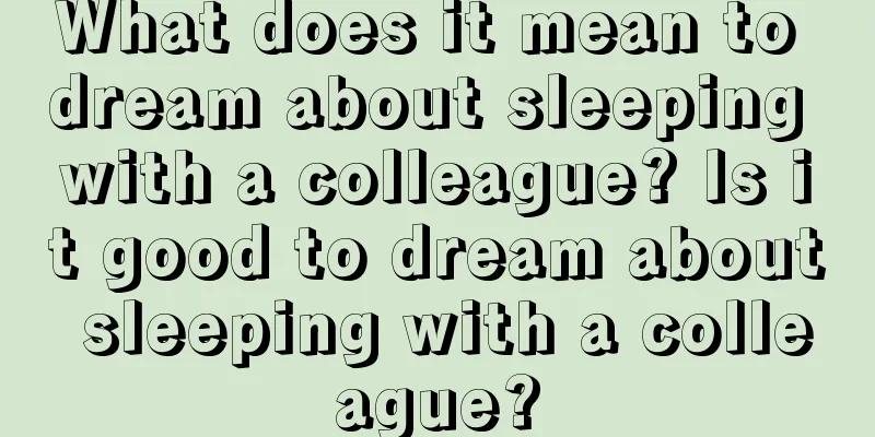 What does it mean to dream about sleeping with a colleague? Is it good to dream about sleeping with a colleague?