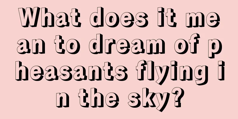 What does it mean to dream of pheasants flying in the sky?