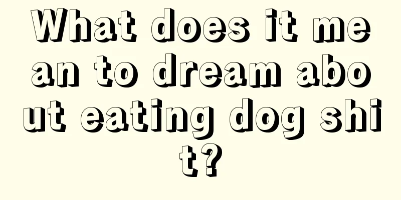 What does it mean to dream about eating dog shit?