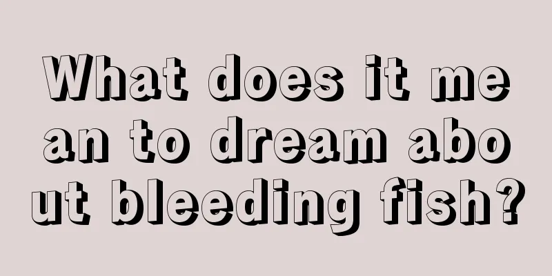 What does it mean to dream about bleeding fish?