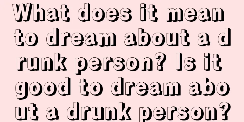 What does it mean to dream about a drunk person? Is it good to dream about a drunk person?