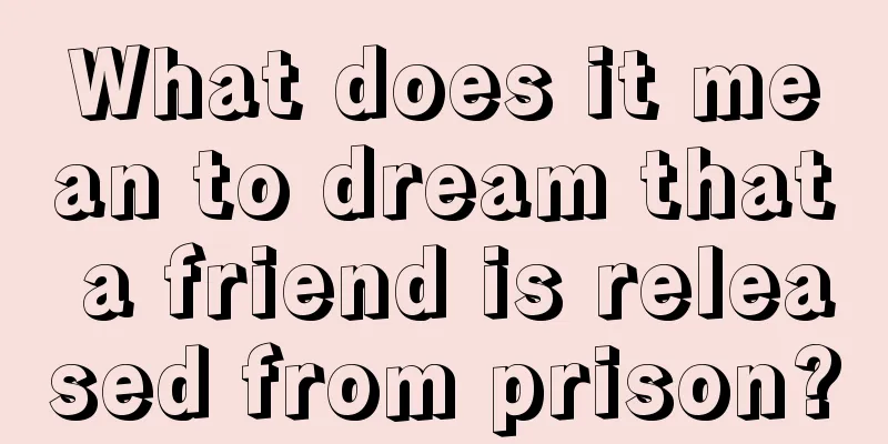 What does it mean to dream that a friend is released from prison?