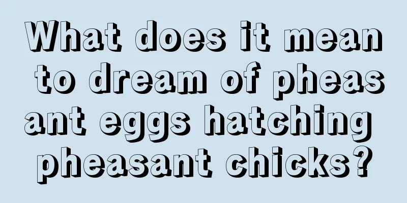 What does it mean to dream of pheasant eggs hatching pheasant chicks?