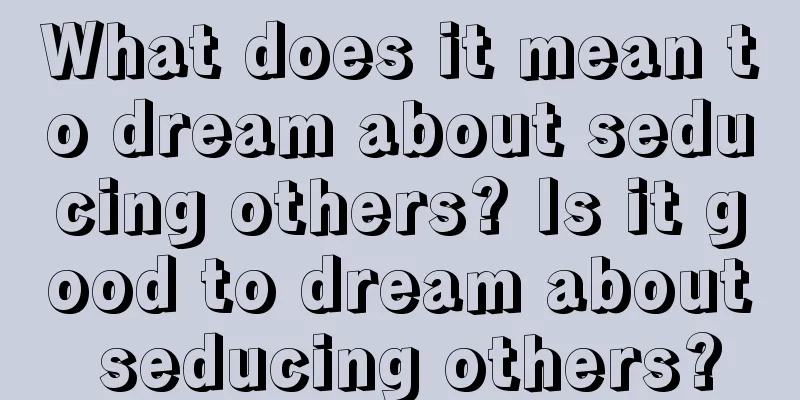 What does it mean to dream about seducing others? Is it good to dream about seducing others?