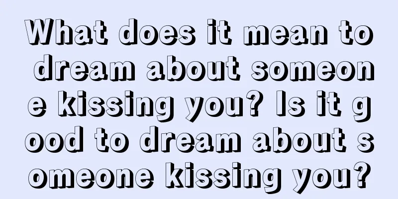 What does it mean to dream about someone kissing you? Is it good to dream about someone kissing you?