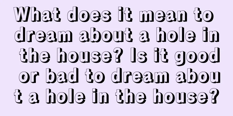 What does it mean to dream about a hole in the house? Is it good or bad to dream about a hole in the house?