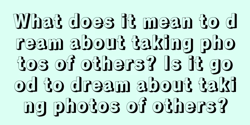 What does it mean to dream about taking photos of others? Is it good to dream about taking photos of others?