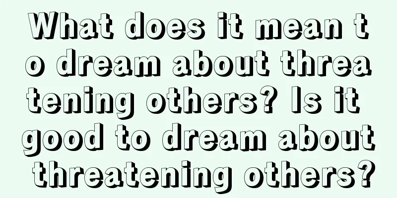 What does it mean to dream about threatening others? Is it good to dream about threatening others?