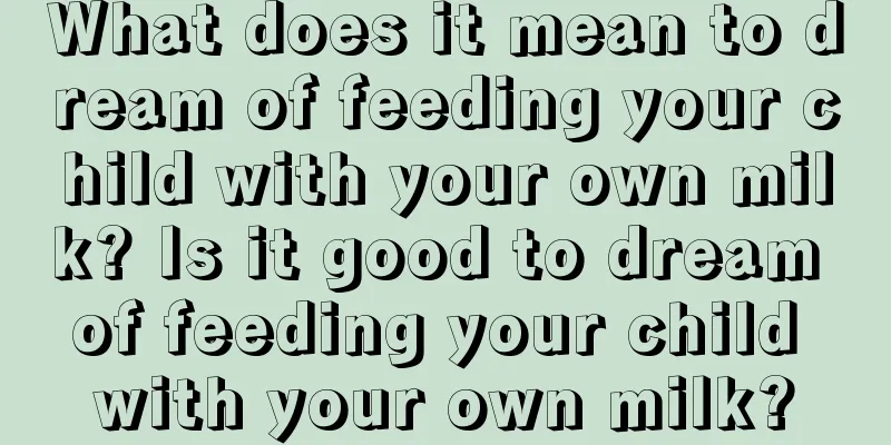 What does it mean to dream of feeding your child with your own milk? Is it good to dream of feeding your child with your own milk?