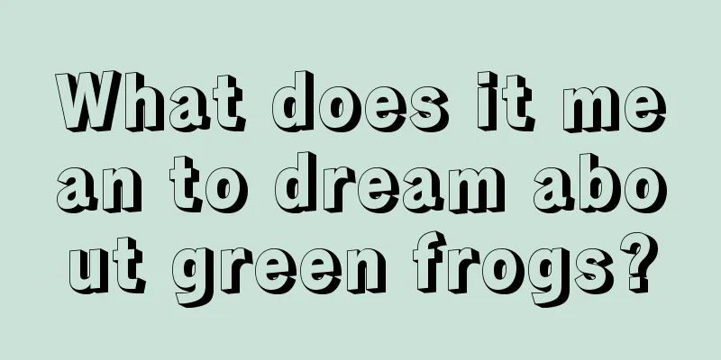 What does it mean to dream about green frogs?