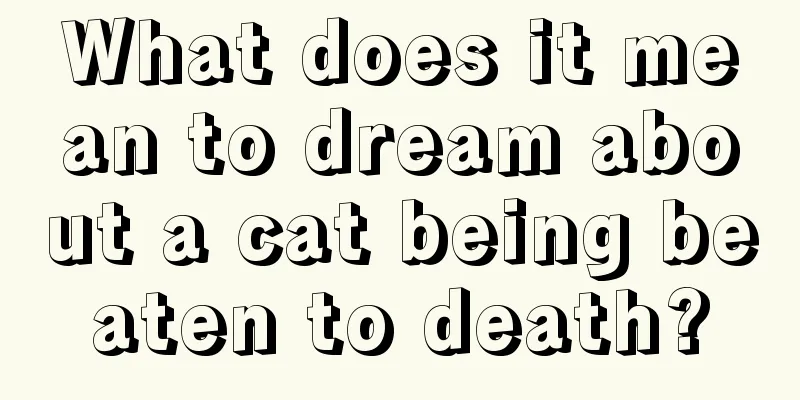 What does it mean to dream about a cat being beaten to death?