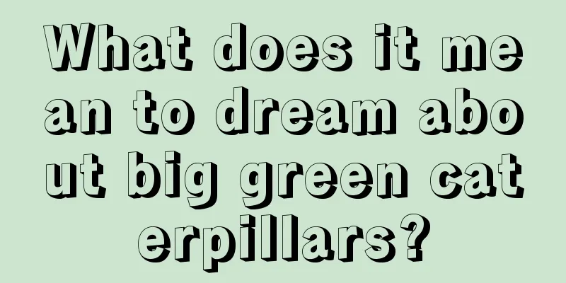 What does it mean to dream about big green caterpillars?