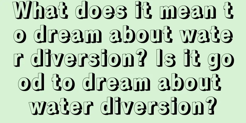 What does it mean to dream about water diversion? Is it good to dream about water diversion?