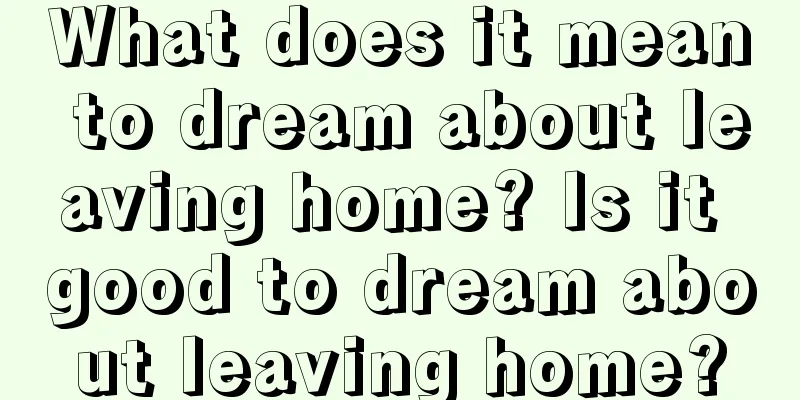 What does it mean to dream about leaving home? Is it good to dream about leaving home?