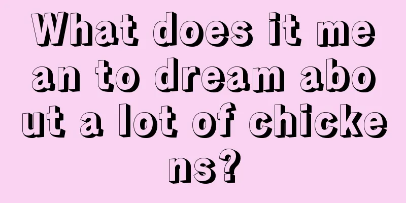 What does it mean to dream about a lot of chickens?