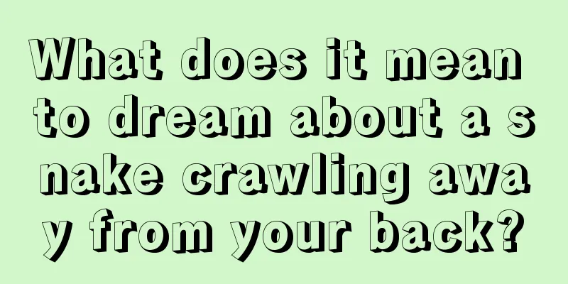 What does it mean to dream about a snake crawling away from your back?