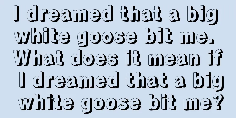 I dreamed that a big white goose bit me. What does it mean if I dreamed that a big white goose bit me?