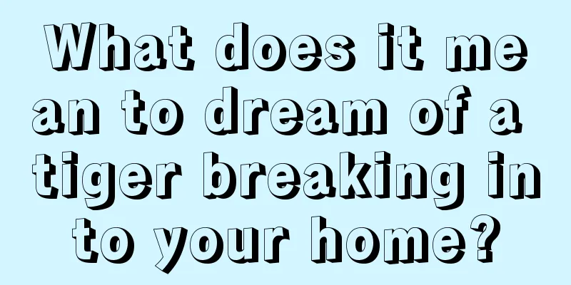 What does it mean to dream of a tiger breaking into your home?