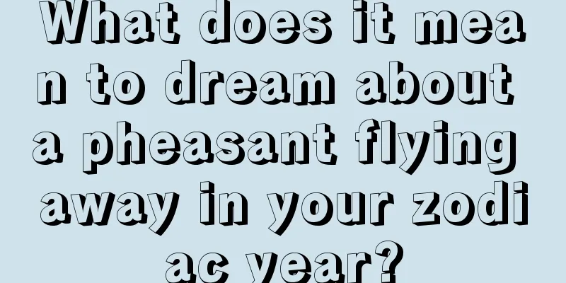 What does it mean to dream about a pheasant flying away in your zodiac year?