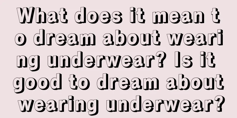 What does it mean to dream about wearing underwear? Is it good to dream about wearing underwear?