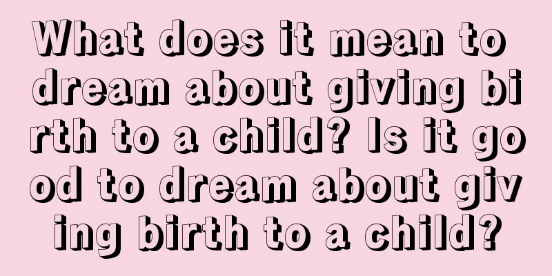 What does it mean to dream about giving birth to a child? Is it good to dream about giving birth to a child?