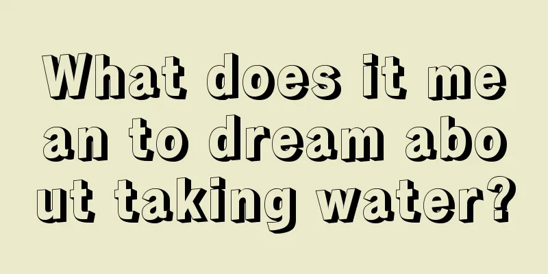 What does it mean to dream about taking water?