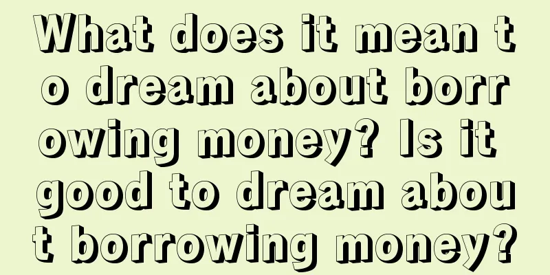 What does it mean to dream about borrowing money? Is it good to dream about borrowing money?