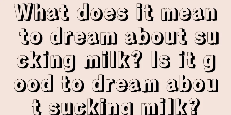 What does it mean to dream about sucking milk? Is it good to dream about sucking milk?