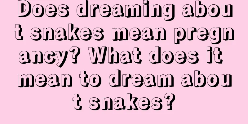 Does dreaming about snakes mean pregnancy? What does it mean to dream about snakes?