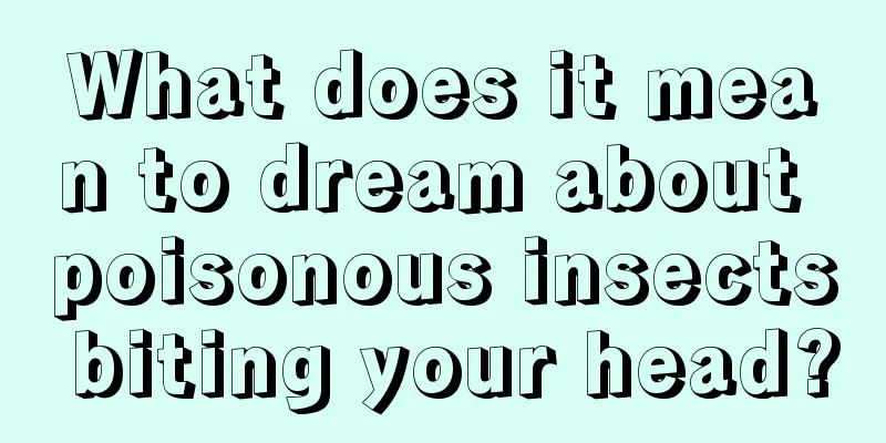 What does it mean to dream about poisonous insects biting your head?