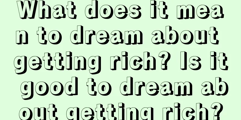 What does it mean to dream about getting rich? Is it good to dream about getting rich?