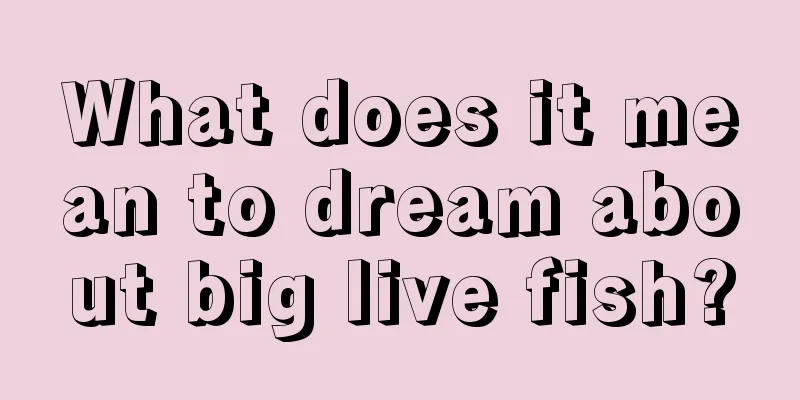 What does it mean to dream about big live fish?