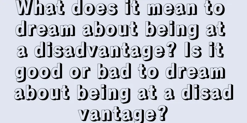 What does it mean to dream about being at a disadvantage? Is it good or bad to dream about being at a disadvantage?