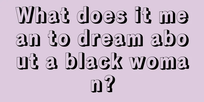 What does it mean to dream about a black woman?