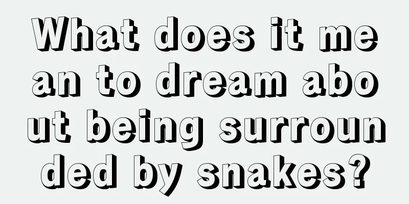 What does it mean to dream about being surrounded by snakes?