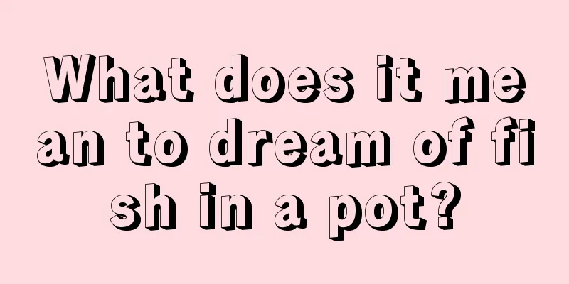 What does it mean to dream of fish in a pot?