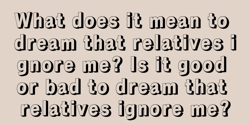 What does it mean to dream that relatives ignore me? Is it good or bad to dream that relatives ignore me?